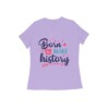 Women’s T-Shirt – Born to Make History - Fashion Greet