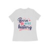 Women’s T-Shirt – Born to Make History - Fashion Greet