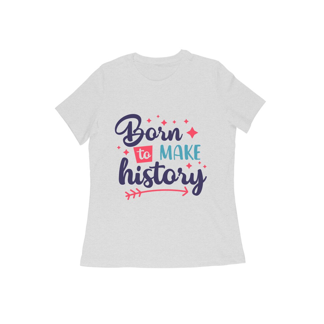 Women’s T-Shirt – Born to Make History - Fashion Greet