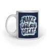 Make Today Great design – Ceramic Mug - Fashion Greet