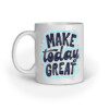 Make Today Great – Ceramic Mug - Fashion Greet